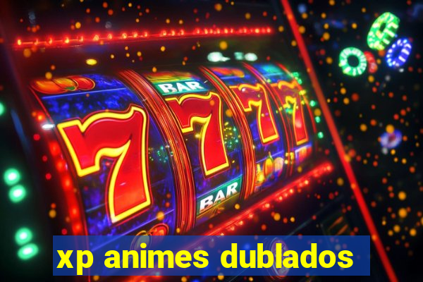 xp animes dublados